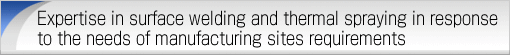 Expertise in surface welding and thermal spraying in response to the needs of manufacturing sites requirements